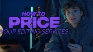 How to Price Your Video Editing Services Correctly